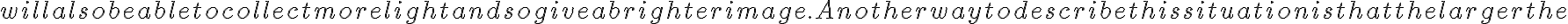  will also be able to collect more light and so give a brighter image.
    Another way to describe this situation is that the larger the 