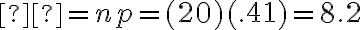 μ = np = (20)(.41) = 8.2