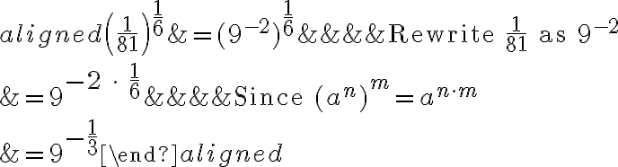 \begin{aligned} \left(\dfrac{1}{81}\right)^{\Large \frac 16} &= (9^{-2})^{\Large \frac 16}&&&&\text{Rewrite } \dfrac{1}{81} \text{ as }9^{-2} \\\\&=9^{\Large -2\ \cdot\ \frac 16} &&&&\text{Since }(a^n)^m=a^{n\cdot m}\\\\&=9^{\Large -\frac 13} \end{aligned}