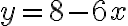 y = 8 - 6x