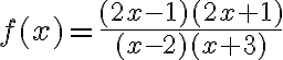 f(x)=\frac{(2 x-1)(2 x+1)}{(x-2)(x+3)}
