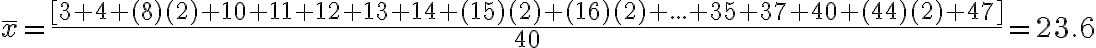 \bar x=\dfrac{[3+4+(8)(2)+10+11+12+13+14+(15)(2)+(16)(2)+...+35+37+40+(44)(2)+47]}{40}=23.6