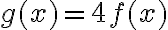 g(x)=4f(x)