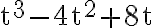 \mathrm{t}^{3}-4 \mathrm{t}^{2}+8 \mathrm{t}