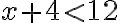 x + 4 < 12