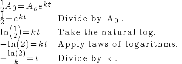 \begin{array}{ll}\frac{1}{2} A_{0}=A_{o} e^{k t} & \\\frac{1}{2}=e^{k t} & \text { Divide by } A_{0} . \\\ln \left(\frac{1}{2}\right)=k t & \text { Take the natural log. } \\-\ln (2)=k t & \text { Apply laws of logarithms. } \\-\frac{\ln (2)}{k}=t & \text { Divide by } k .\end{array}