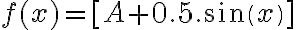 f(x) = [ A + 0.5.sin(x) ]