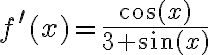 f^{\prime}(x)=\frac{\cos (x)}{3+\sin (x)}