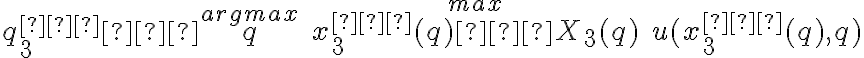  q^{∗}_{3} ∈ \overset{argmax}{q} \quad \overset{max}{x^{∗}_{3} (q) ∈ X_3(q)} \quad u(x^{∗}_{3} (q),q) 