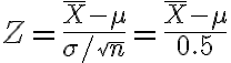 Z=\frac{\bar{X}-\mu}{\sigma / \sqrt{n}}=\frac{\bar{X}-\mu}{0.5}