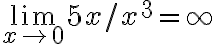 \lim \limits_{x \rightarrow 0} 5 x / x^{3}=\infty