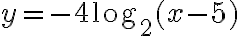 y=-4\log_2(x-5)