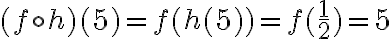  (f \circ h)(5)=f(h(5))=f(\dfrac{1}{2})=5 