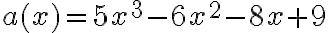 a(x)=5x^3-6x^2-8x+9