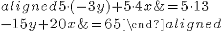  \begin{aligned} {5}\!\cdot\!(-3y)+ {5}\!\cdot\!4x&= {5}\cdot13\\\\-15y+20x&=65\end{aligned}