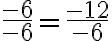 \frac{-6}{-6} =\frac{-12}{-6} 