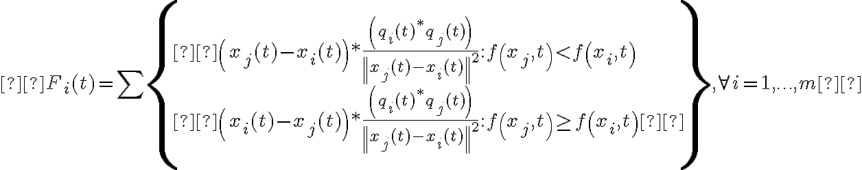  F_{i}(t)=\sum\left\{\begin{array}{l} \left(x_{j}(t)-x_{i}(t)\right) * \frac{\left(q_{i}(t)^{*} q_{j}(t)\right)}{\left\|x_{j}(t)-x_{i}(t)\right\|^{2}}: f\left(x_{j}, t\right) < f\left(x_{i}, t\right) \\ \left(x_{i}(t)-x_{j}(t)\right) * \frac{\left(q_{i}(t)^{*} q_{j}(t)\right)}{\left\|x_{j}(t)-x_{i}(t)\right\|^{2}}: f\left(x_{j}, t\right) \geq f\left(x_{i}, t\right) \end{array}\right\}, \forall i=1, \ldots, m 