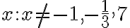 {x: x \neq -1, -\dfrac{1}{3}, 7}