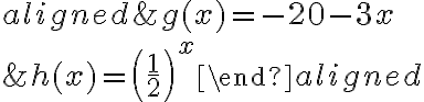 \begin{aligned}&g(x)=-20-3x\\\\&h(x)=\left(\dfrac{1}{2}\right)^x\end{aligned}