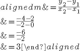 \begin{aligned}m &=\dfrac{y_{2}-y_{1}}{x_{2}-x_{1}} \\&=\dfrac{-4-2}{-2-0} \\&=\dfrac{-6}{-2} \\&=3\end{aligned}