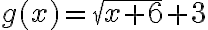 g(x)=\sqrt{x+6}+3