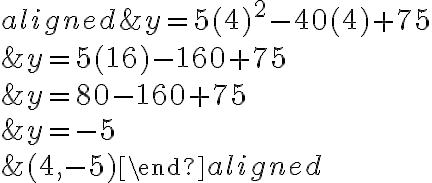 \begin{aligned}
&y=5(4)^{2}-40(4)+75 \\
&y=5(16)-160+75 \\
&y=80-160+75 \\
&y=-5 \\
&(4,-5)
\end{aligned}