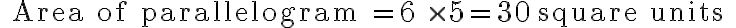 \text { Area of parallelogram }=6 \times 5=30 \text { square units }