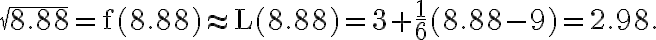 \sqrt{8.88}=\mathrm{f}(8.88) \approx \mathrm{L}(8.88)=3+\frac{1}{6}(8.88-9)=2.98.