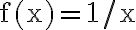 \mathrm{f}(\mathrm{x})=1 / \mathrm{x}