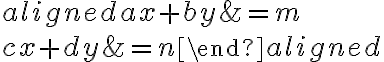 \begin{aligned}ax+by&=m\\cx+dy&=n\end{aligned}