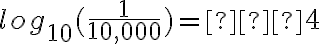 log_{10}(\frac{1}{10,000})=−4