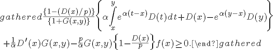 \begin{gathered}
\frac{\{1-(D(x) / p)\}}{\{1+G(x, y)\}}\left\{\alpha \int_{x}^{y} e^{\alpha(t-x)} D(t) d t+D(x)-e^{\alpha(y-x)} D(y)\right\} \\
\quad+\frac{1}{\alpha} D^{\prime}(x) G(x, y)-\frac{p}{\alpha} G(x, y)\left\{1-\frac{D(x)}{p}\right\} f(x) \geq 0.
\end{gathered}