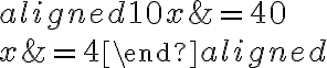 \begin{aligned} 10x&=40\\\\x&=4\end{aligned}