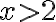  x>2