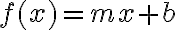 f(x) = mx + b