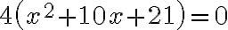 4\left(x^{2}+10 x+21\right)=0