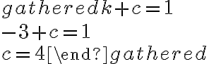 \begin{gathered}k+c=1 \\-3+c=1 \\c=4\end{gathered}