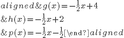\begin{aligned}&g(x)=-\dfrac{1}{2} x+4 \\&h(x)=-\dfrac{1}{2} x+2 \\&p(x)=-\dfrac{1}{2} x-\dfrac{1}{2}\end{aligned}