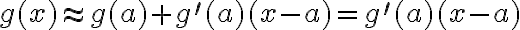 g(x) \approx g(a)+g^{\prime}(a)(x-a)=g^{\prime}(a)(x-a)