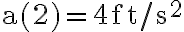 \mathrm{a}(2)=4 \mathrm{ft} / \mathrm{s}^{2}