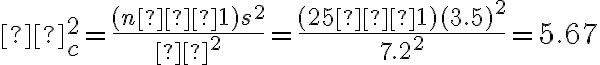χ^2_c=\dfrac{(n − 1)s^2}{σ^2}=\dfrac{(25 − 1)(3.5)^2}{7.2^2}=5.67