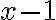 x - 1