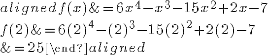 \begin{aligned}
f(x) &=6 x^{4}-x^{3}-15 x^{2}+2 x-7 \\
f(2) &=6(2)^{4}-(2)^{3}-15(2)^{2}+2(2)-7 \\
&=25
\end{aligned}