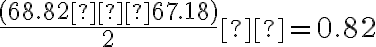 \dfrac{(68.82−67.18)}{2}  = 0.82