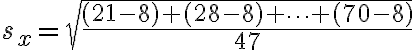 s_{x}=\sqrt{\dfrac{(21-8)+(28-8)+\cdots+(70-8)}{47}}