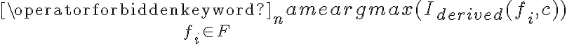  \underset {f_{i}\in F}{\operatorname {argmax} }(I_{derived}(f_{i},c)) 