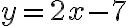 y=2x-7
