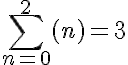 \large\displaystyle\sum\limits_{n=0}^{2 }{({n})}=3