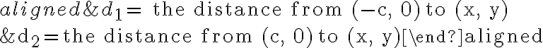 \begin{aligned}&d_{1}=\text { the distance from }(-c, 0) \text { to }(x, y) \\&d_{2}=\text { the distance from }(c, 0) \text { to }(x, y)\end{aligned}