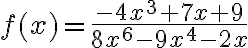 f(x)=\dfrac{-4x^3+7x+9}{8x^6-9x^4-2x}